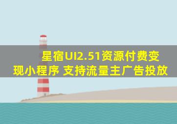 星宿UI2.51资源付费变现小程序 支持流量主广告投放